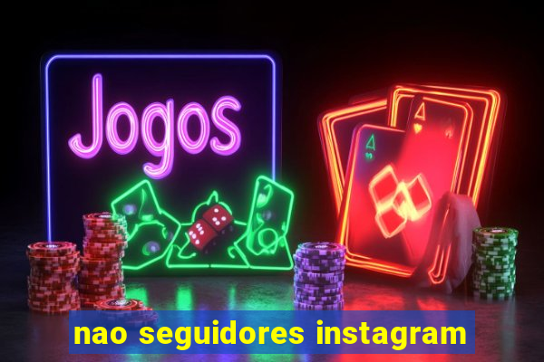 nao seguidores instagram